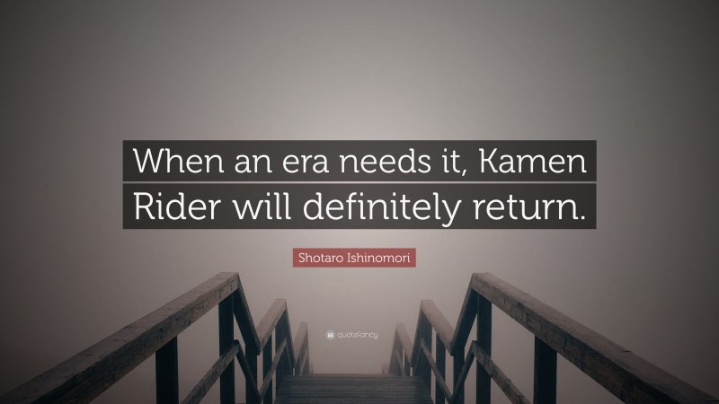 Shotaro Ishinomori Quote: “When an era needs it, Kamen Rider will definitely return.”