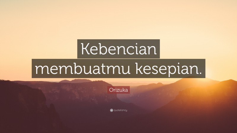Orizuka Quote: “Kebencian membuatmu kesepian.”