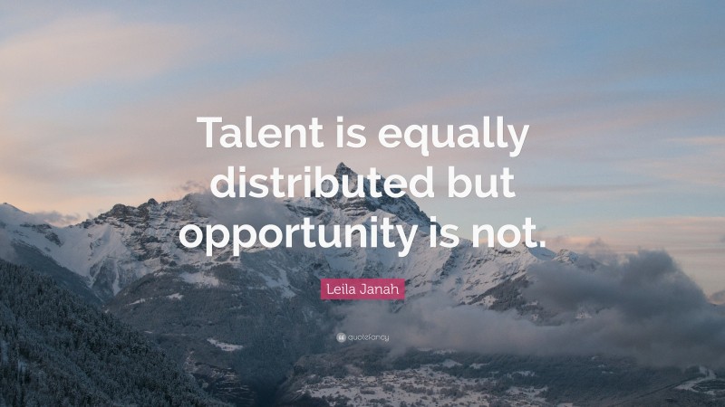 Leila Janah Quote: “Talent is equally distributed but opportunity is not.”