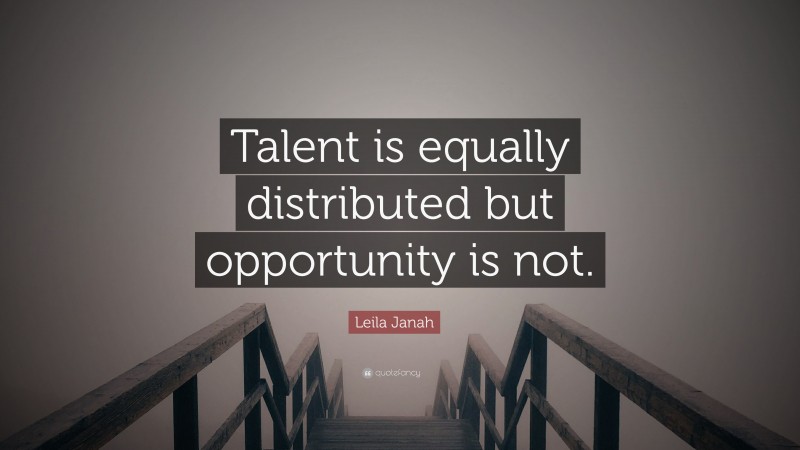 Leila Janah Quote: “Talent is equally distributed but opportunity is not.”