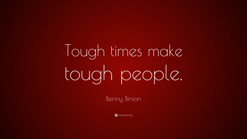 Benny Binion Quote: “Tough times make tough people.”