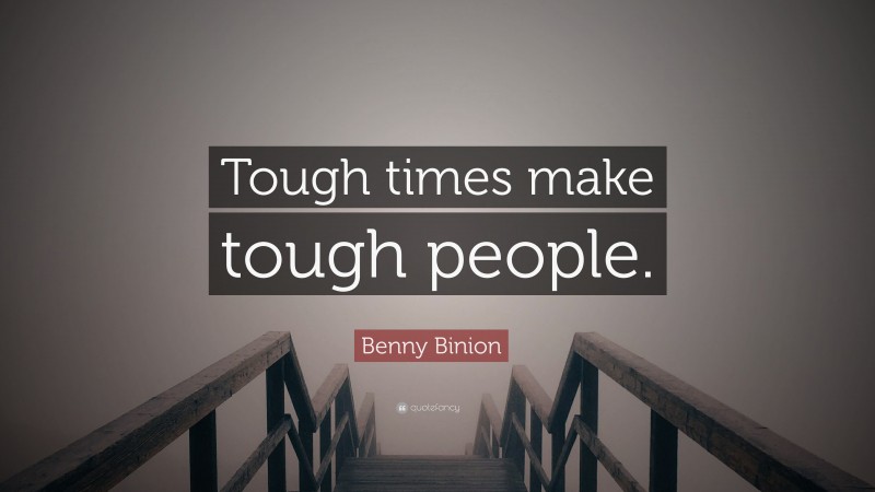 Benny Binion Quote: “Tough times make tough people.”