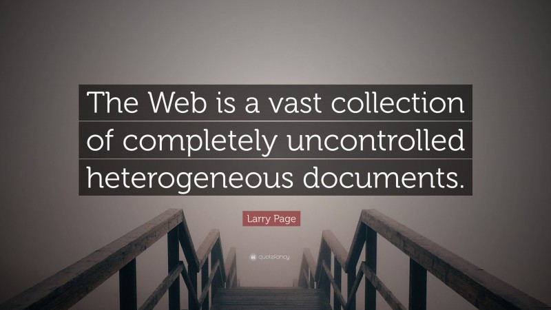 Larry Page Quote: “The Web is a vast collection of completely uncontrolled heterogeneous documents.”