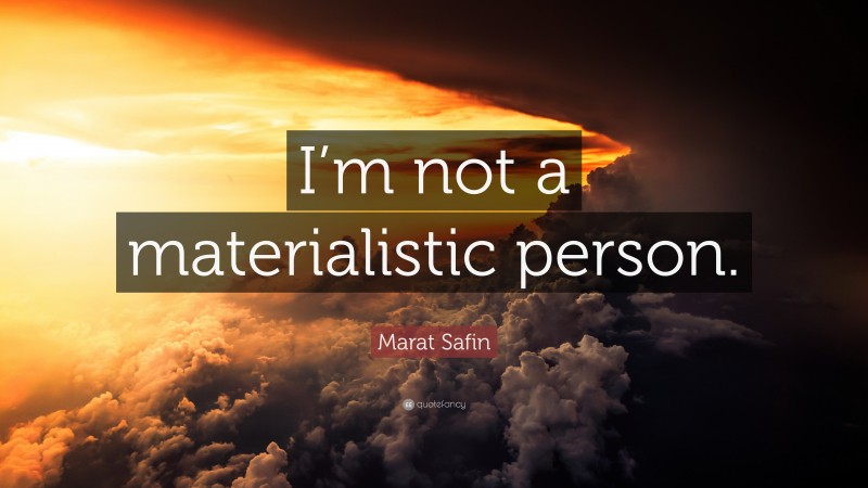 Marat Safin Quote: “I’m not a materialistic person.”