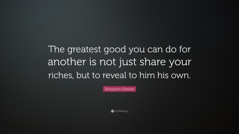 Benjamin Disraeli Quote: “The greatest good you can do for another is ...