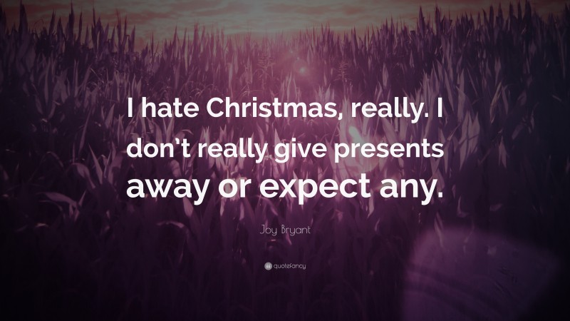 Joy Bryant Quote: “I hate Christmas, really. I don’t really give presents away or expect any.”