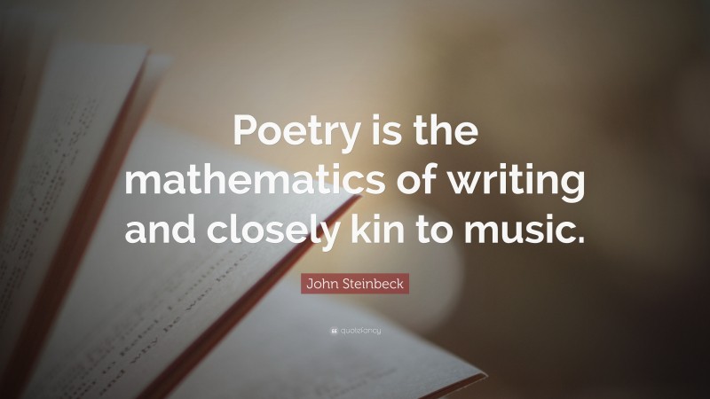 John Steinbeck Quote: “Poetry is the mathematics of writing and closely kin to music.”