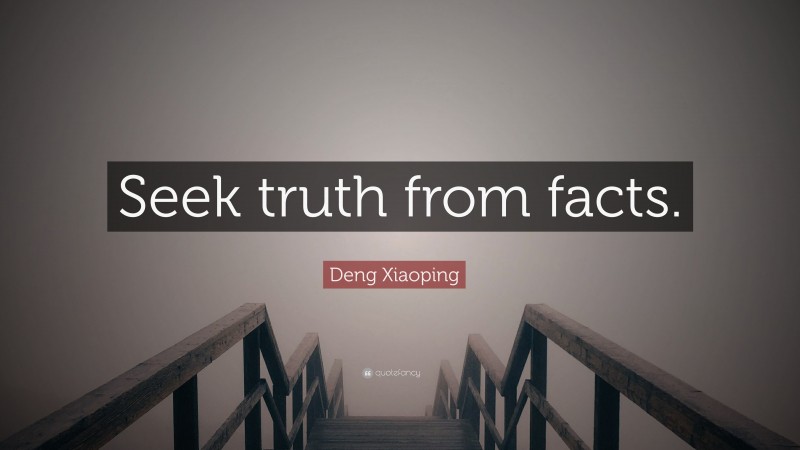 Deng Xiaoping Quote: “Seek truth from facts.”