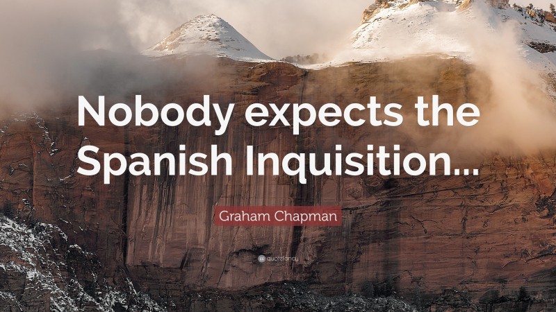 Graham Chapman Quote: “Nobody expects the Spanish Inquisition...”