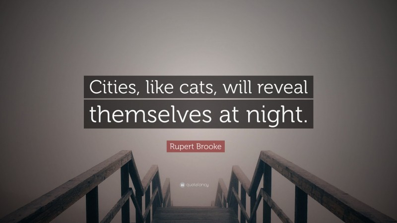 Rupert Brooke Quote: “Cities, like cats, will reveal themselves at night.”
