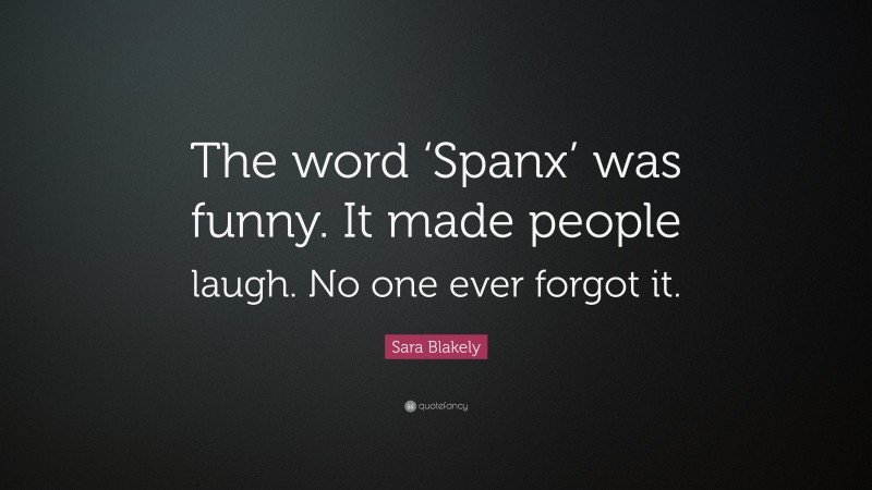 Sara Blakely Quote: “The word ‘Spanx’ was funny. It made people laugh. No one ever forgot it.”