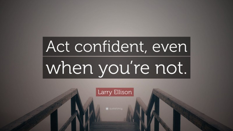Larry Ellison Quote: “Act confident, even when you’re not.”