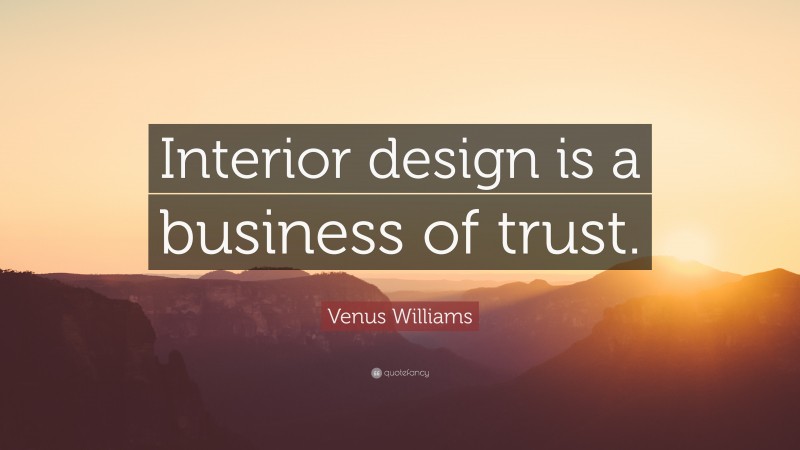 Venus Williams Quote: “Interior design is a business of trust.”