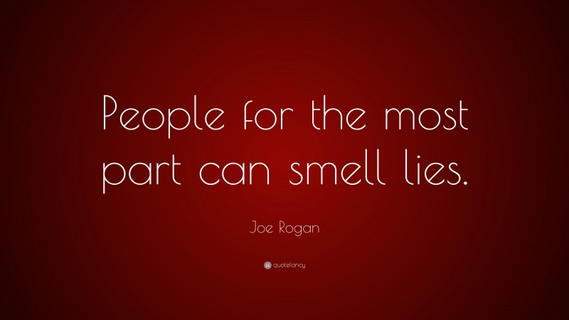 Joe Rogan Quote: “People for the most part can smell lies.”