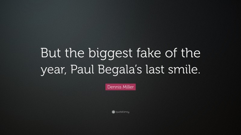 Dennis Miller Quote: “But the biggest fake of the year, Paul Begala’s last smile.”