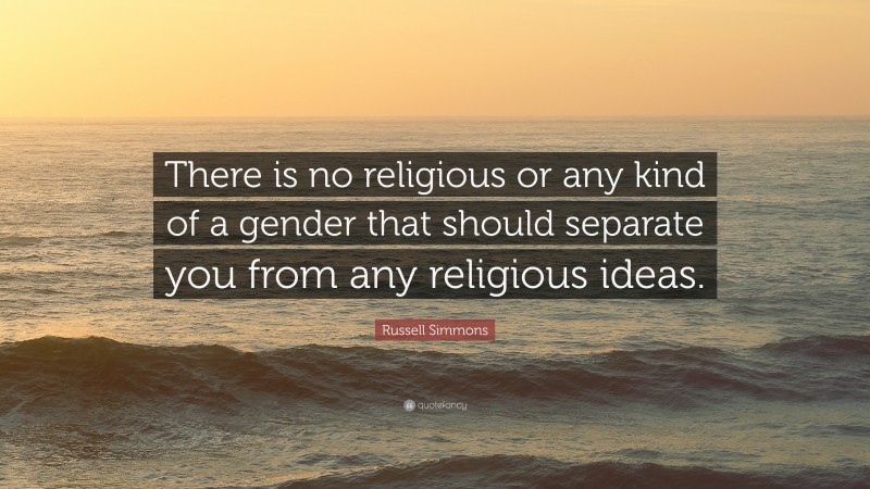 Russell Simmons Quote: “There is no religious or any kind of a gender that should separate you from any religious ideas.”