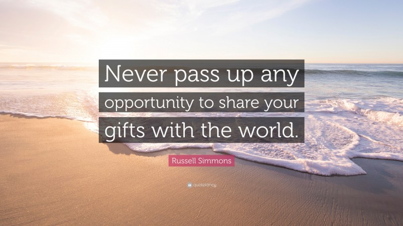 Russell Simmons Quote: “Never pass up any opportunity to share your gifts with the world.”