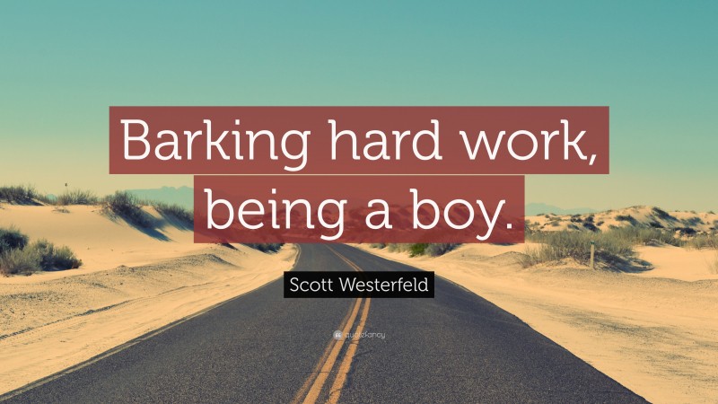 Scott Westerfeld Quote: “Barking hard work, being a boy.”