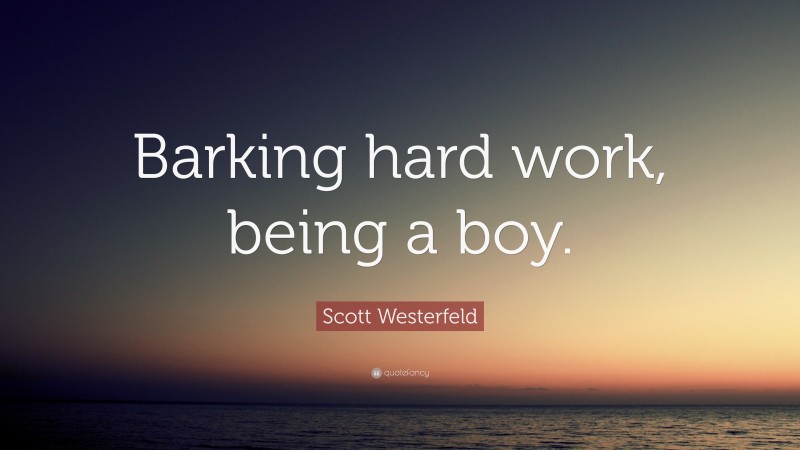 Scott Westerfeld Quote: “Barking hard work, being a boy.”
