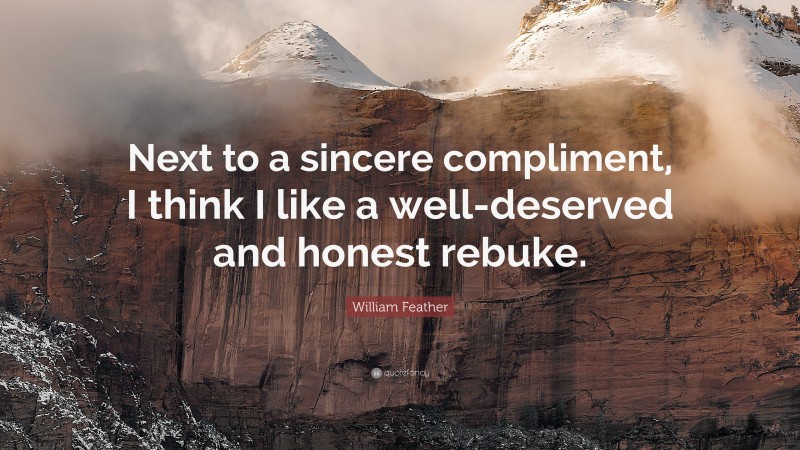 William Feather Quote: “Next to a sincere compliment, I think I like a well-deserved and honest rebuke.”