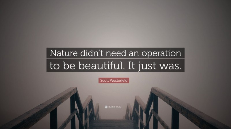 Scott Westerfeld Quote: “Nature didn’t need an operation to be beautiful. It just was.”