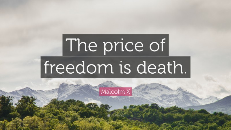 Malcolm X Quote: “The price of freedom is death.”
