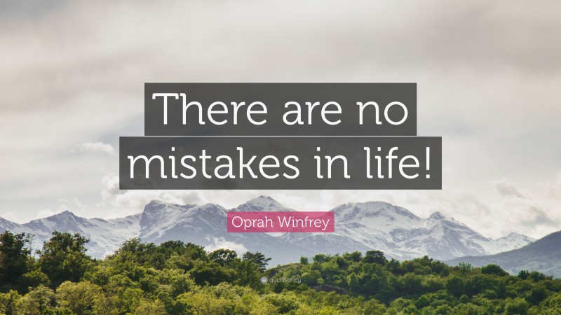 Oprah Winfrey Quote: “There are no mistakes in life!”