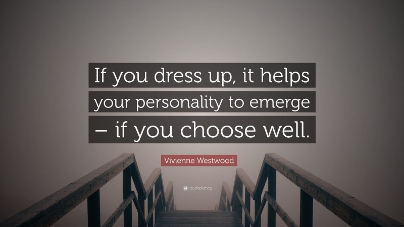 Vivienne Westwood Quote: “If you dress up, it helps your personality to emerge – if you choose well.”