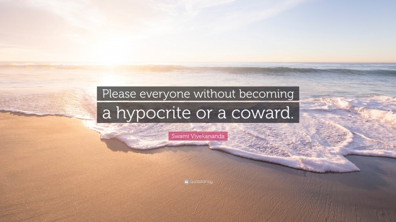 Swami Vivekananda Quote: “Please everyone without becoming a hypocrite or a coward.”