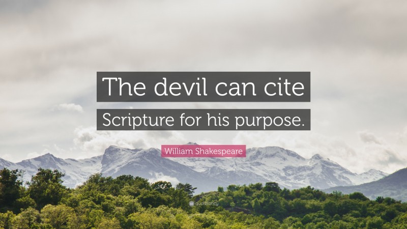 William Shakespeare Quote: “The devil can cite Scripture for his purpose.”
