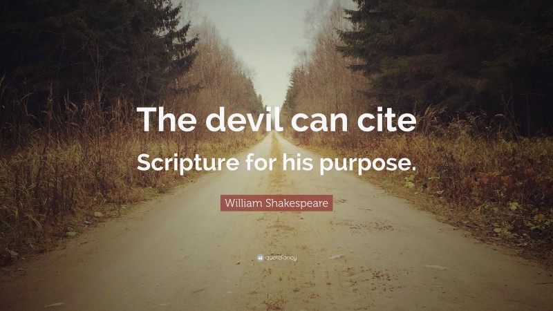 William Shakespeare Quote: “The devil can cite Scripture for his purpose.”