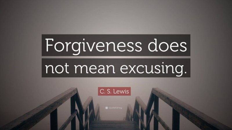 C. S. Lewis Quote: “Forgiveness does not mean excusing.”
