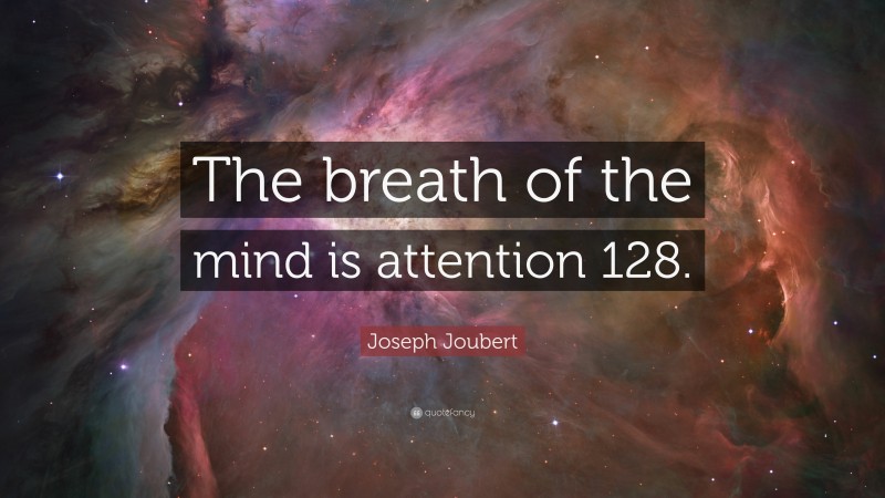 Joseph Joubert Quote: “The breath of the mind is attention 128.”