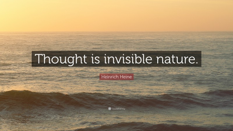 Heinrich Heine Quote: “Thought is invisible nature.”