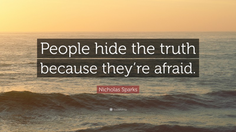 Nicholas Sparks Quote: “People hide the truth because they’re afraid.”