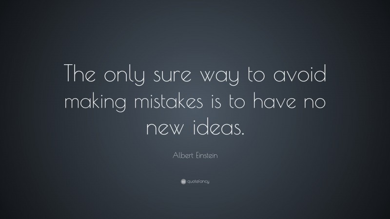 Albert Einstein Quote: “The only sure way to avoid making mistakes is to have no new ideas.”