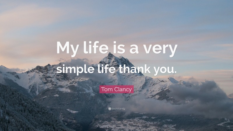 Tom Clancy Quote: “My life is a very simple life thank you.”