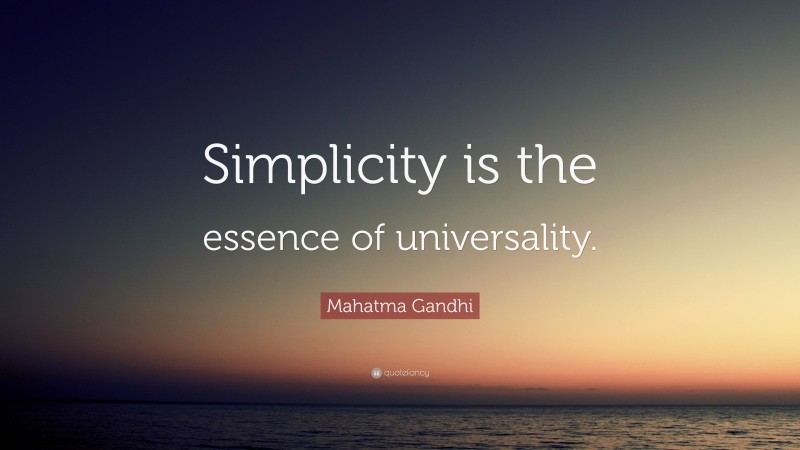 Mahatma Gandhi Quote: “Simplicity is the essence of universality.”