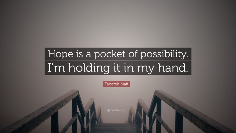 Tahereh Mafi Quote: “Hope is a pocket of possibility. I’m holding it in my hand.”