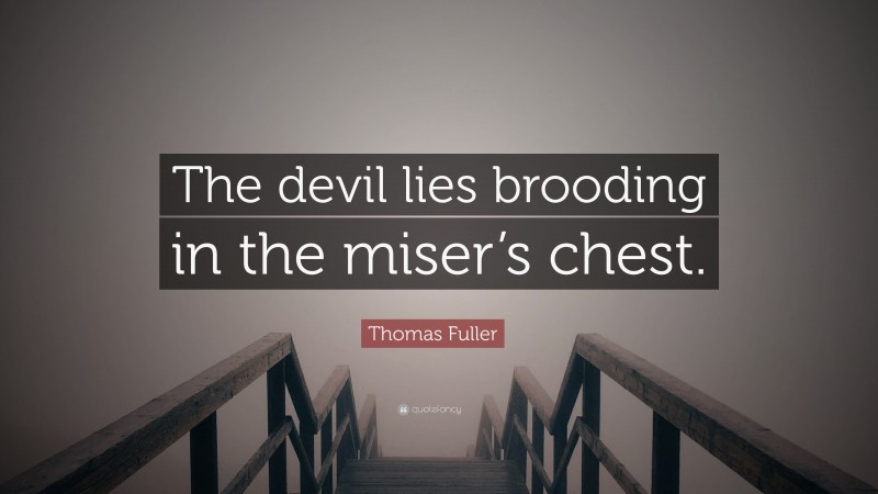 Thomas Fuller Quote: “The devil lies brooding in the miser’s chest.”
