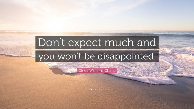 Cinda Williams Chima Quote: “Don’t expect much and you won’t be disappointed.”