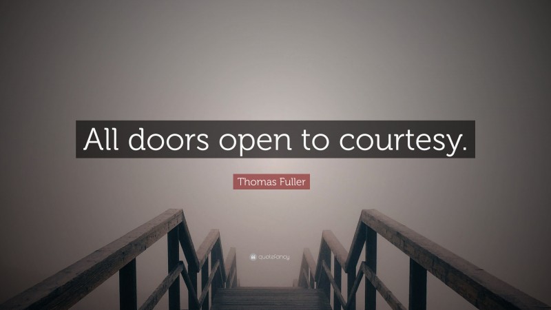 Thomas Fuller Quote: “All doors open to courtesy.”