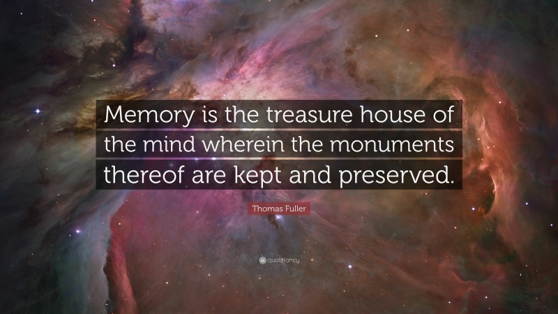 Thomas Fuller Quote: “Memory is the treasure house of the mind wherein the monuments thereof are kept and preserved.”