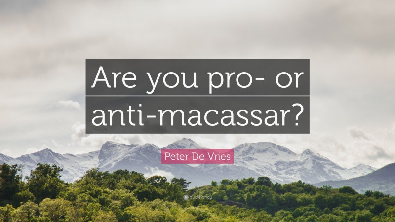 Peter De Vries Quote: “Are you pro- or anti-macassar?”