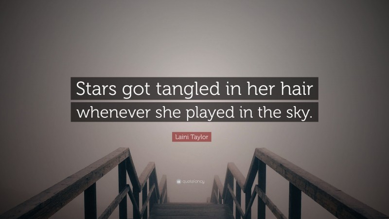 Laini Taylor Quote: “Stars got tangled in her hair whenever she played in the sky.”