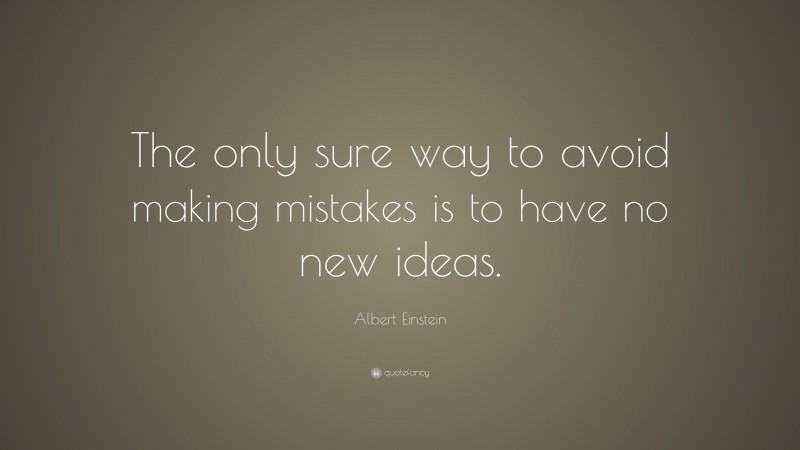 Albert Einstein Quote: “The only sure way to avoid making mistakes is to have no new ideas.”