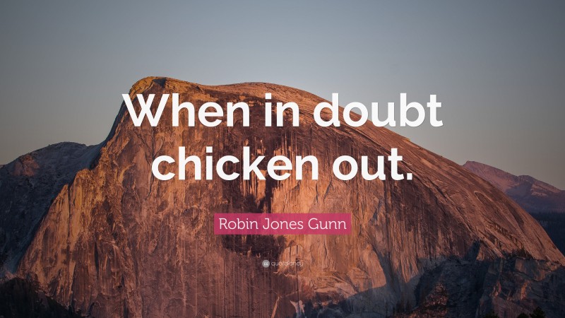Robin Jones Gunn Quote: “When in doubt chicken out.”