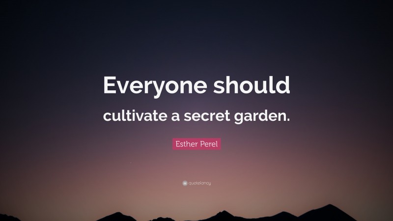 Esther Perel Quote: “Everyone should cultivate a secret garden.”