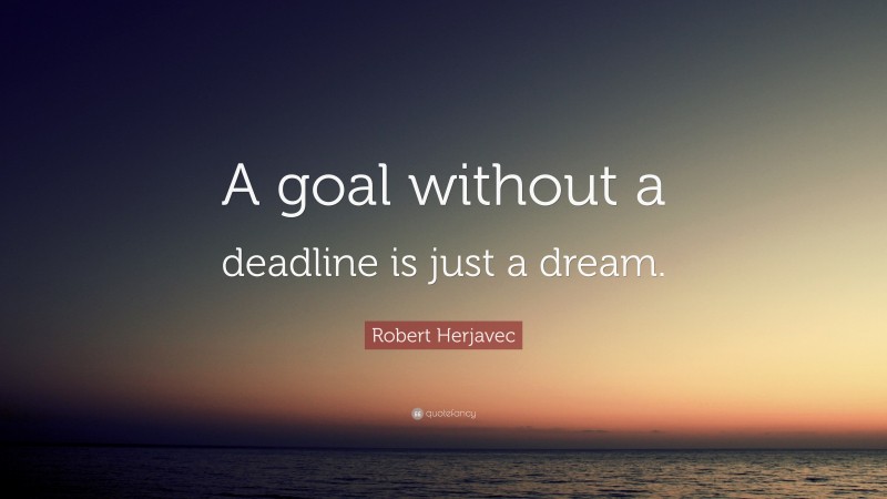 Robert Herjavec Quote: “A goal without a deadline is just a dream.”