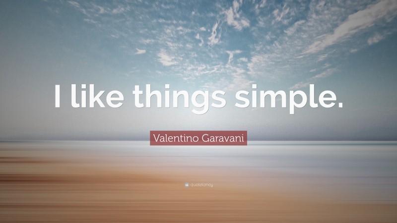 Valentino Garavani Quote: “I like things simple.”